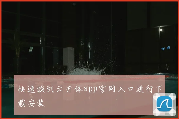 快速找到云开体app官网入口进行下载安装