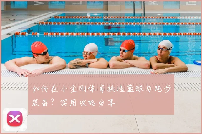 如何在小金刚体育挑选篮球与跑步装备?实用攻略分享