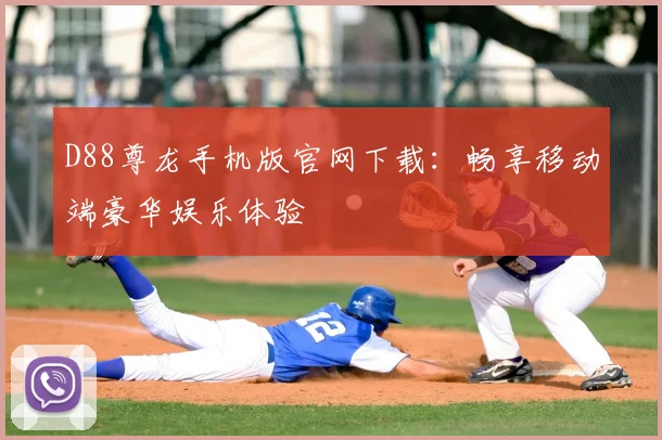 D88尊龙手机版官网下载:畅享移动端豪华娱乐体验