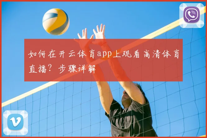 如何在开云体育app上观看高清体育直播？步骤详解