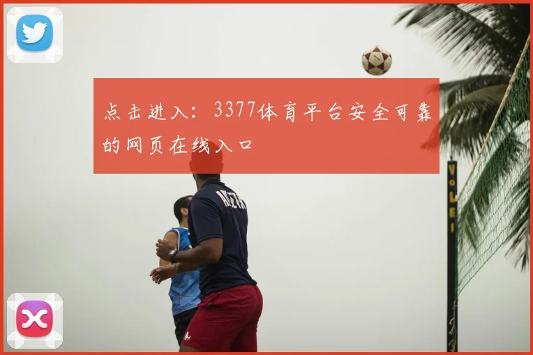 点击进入：3377体育平台安全可靠的网页在线入口