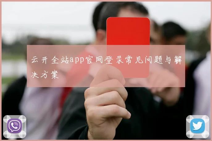 云开全站app官网登录常见问题与解决方案