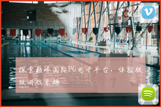 探索巅峰国际PG电子平台,体验极致游戏乐趣