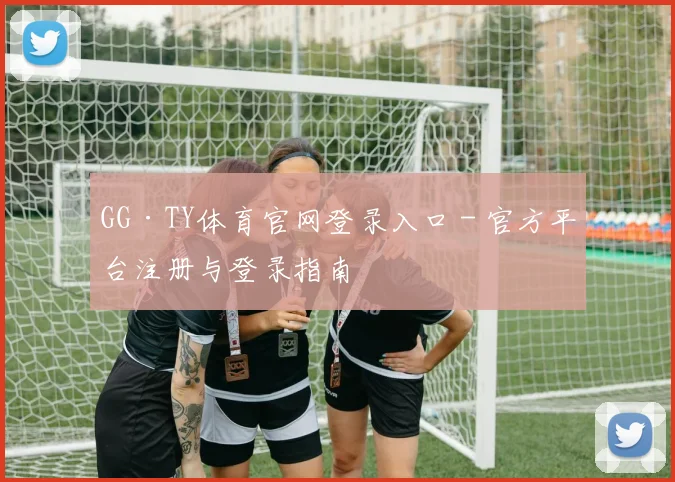 GG·TY体育官网登录入口 - 官方平台注册与登录指南