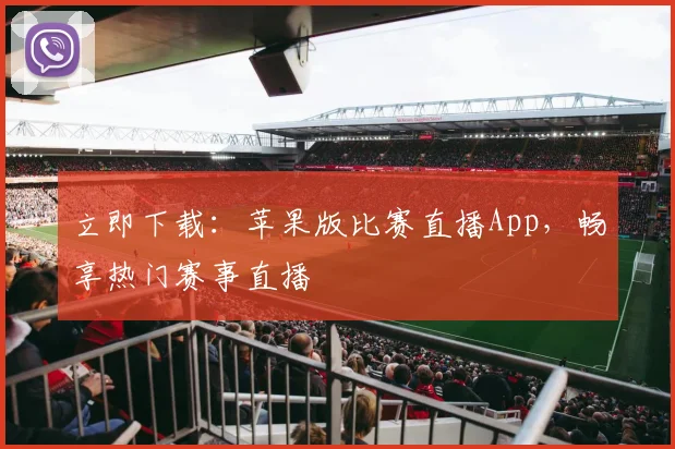 立即下载：苹果版比赛直播App，畅享热门赛事直播