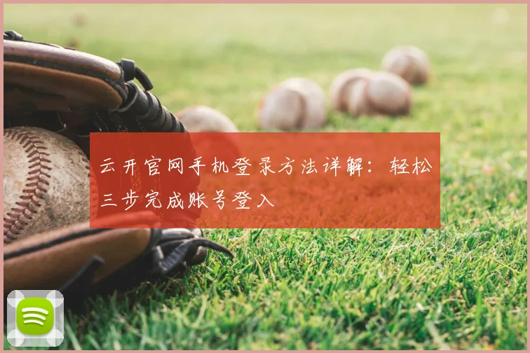 云开官网手机登录方法详解：轻松三步完成账号登入